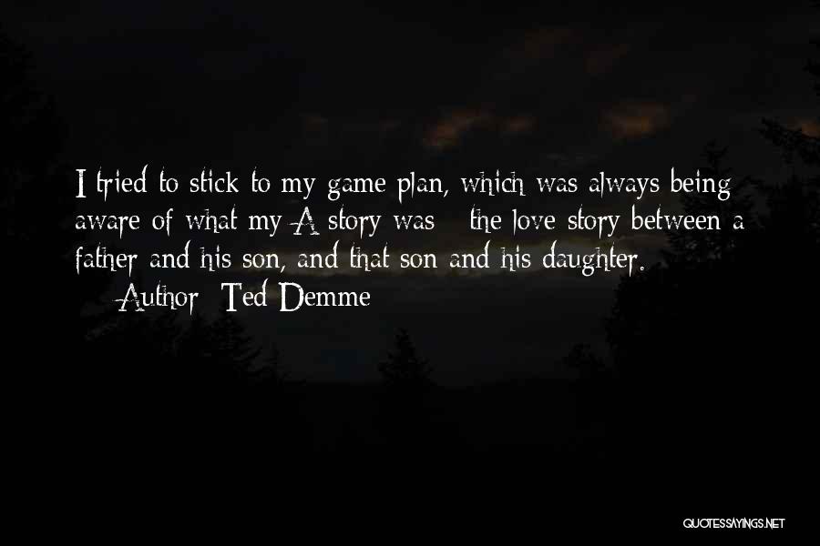 Ted Demme Quotes: I Tried To Stick To My Game Plan, Which Was Always Being Aware Of What My A Story Was -