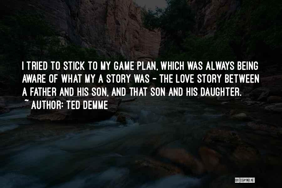 Ted Demme Quotes: I Tried To Stick To My Game Plan, Which Was Always Being Aware Of What My A Story Was -