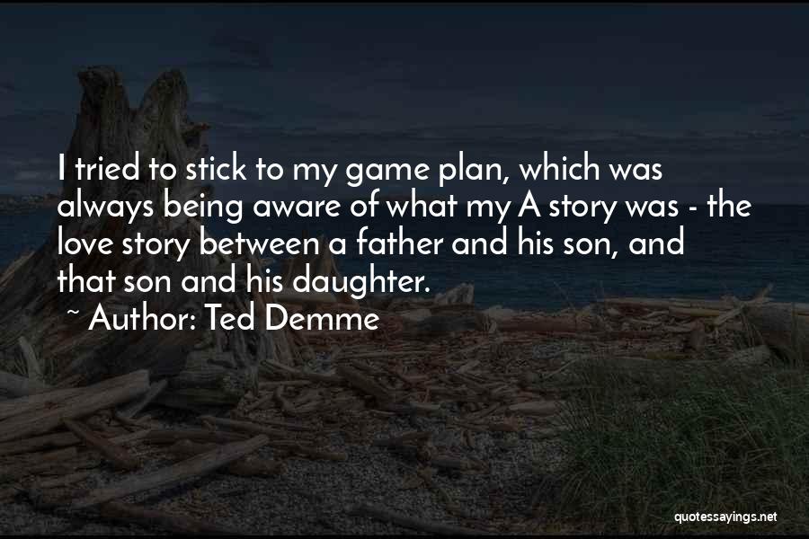 Ted Demme Quotes: I Tried To Stick To My Game Plan, Which Was Always Being Aware Of What My A Story Was -