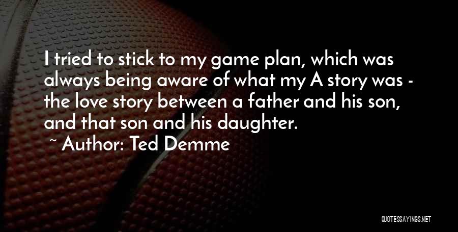 Ted Demme Quotes: I Tried To Stick To My Game Plan, Which Was Always Being Aware Of What My A Story Was -