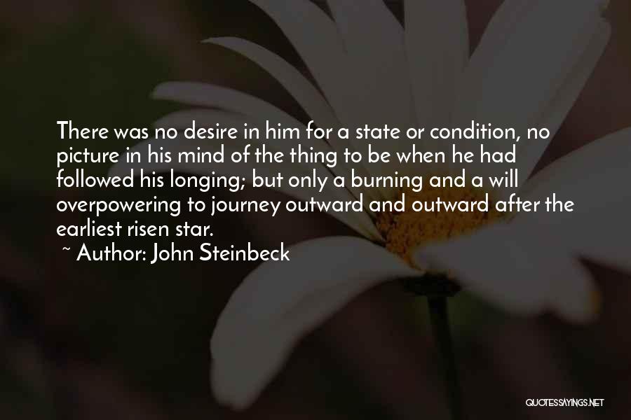 John Steinbeck Quotes: There Was No Desire In Him For A State Or Condition, No Picture In His Mind Of The Thing To