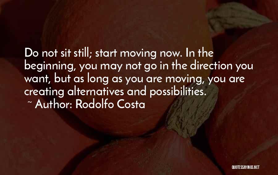 Rodolfo Costa Quotes: Do Not Sit Still; Start Moving Now. In The Beginning, You May Not Go In The Direction You Want, But