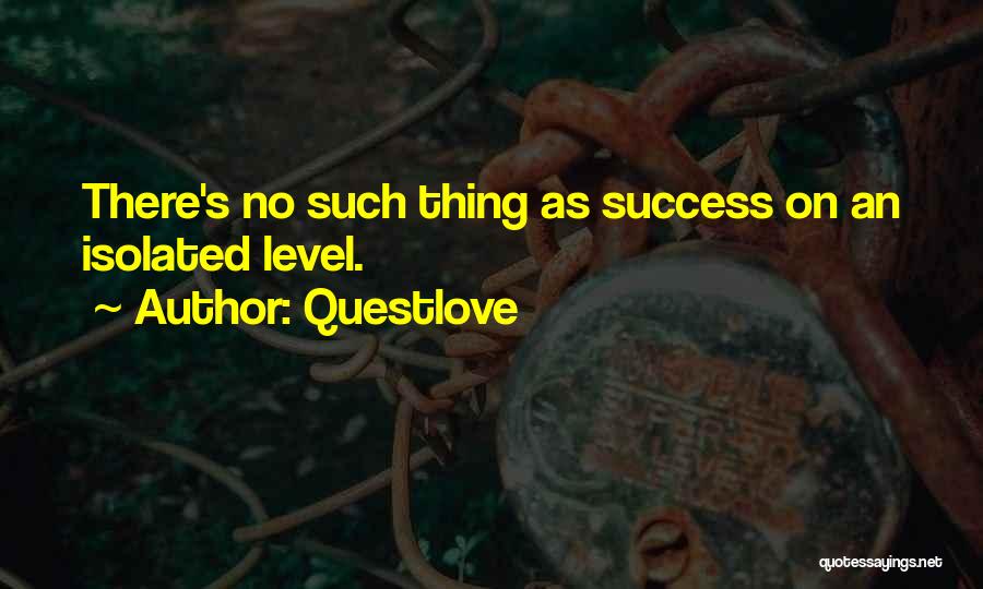 Questlove Quotes: There's No Such Thing As Success On An Isolated Level.