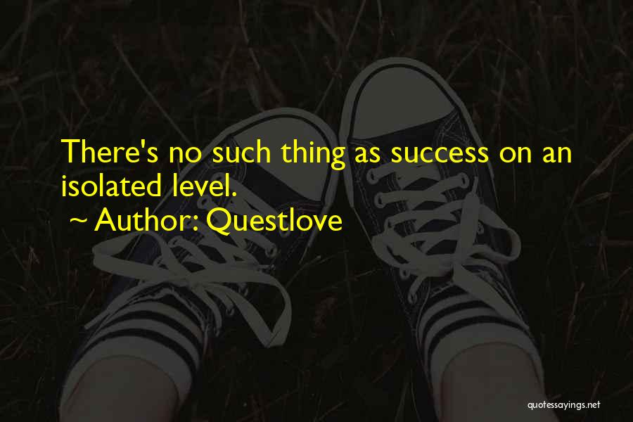 Questlove Quotes: There's No Such Thing As Success On An Isolated Level.