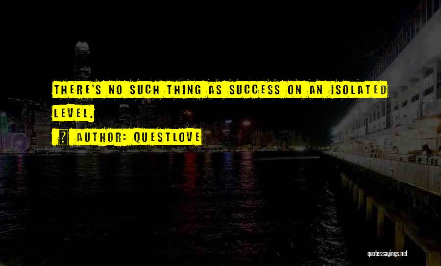 Questlove Quotes: There's No Such Thing As Success On An Isolated Level.