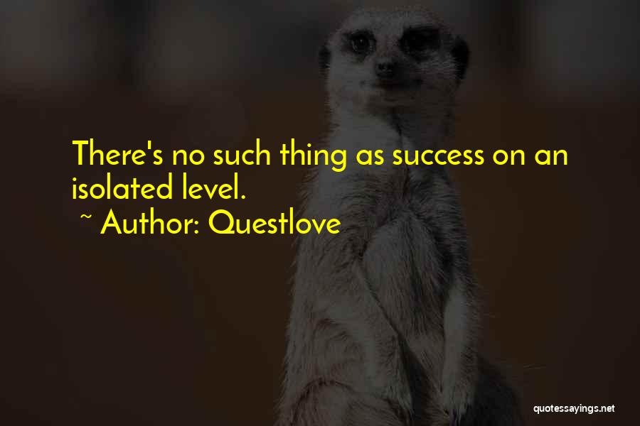 Questlove Quotes: There's No Such Thing As Success On An Isolated Level.