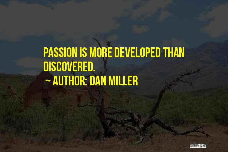 Dan Miller Quotes: Passion Is More Developed Than Discovered.