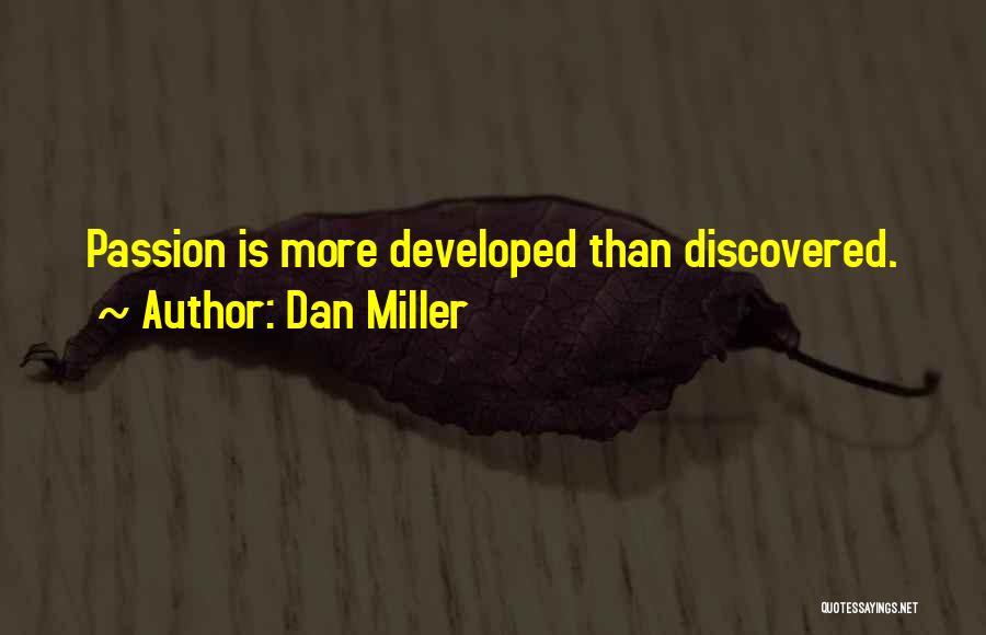 Dan Miller Quotes: Passion Is More Developed Than Discovered.