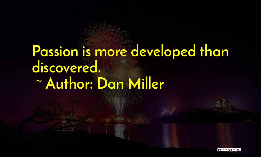 Dan Miller Quotes: Passion Is More Developed Than Discovered.