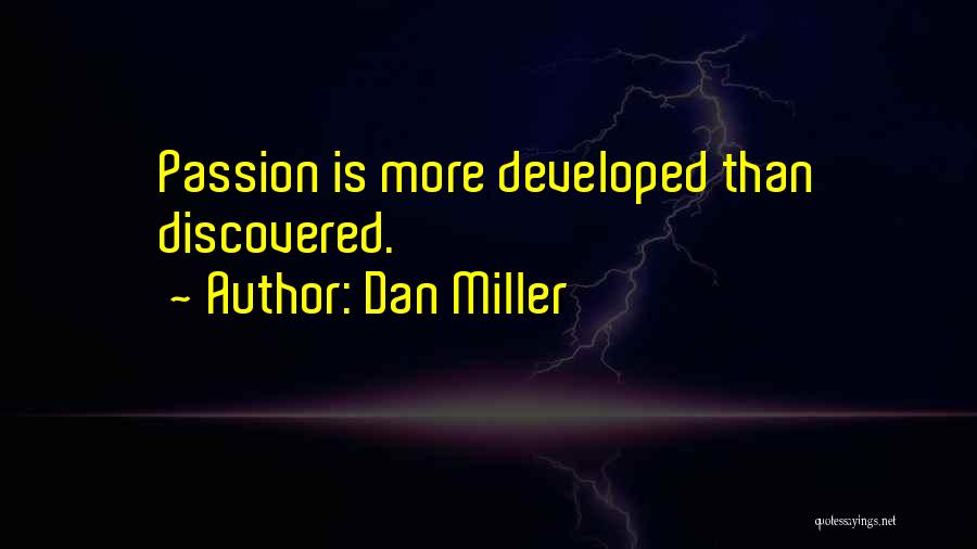 Dan Miller Quotes: Passion Is More Developed Than Discovered.