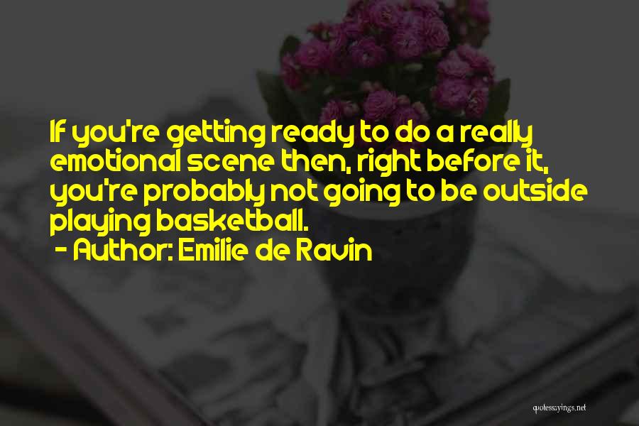 Emilie De Ravin Quotes: If You're Getting Ready To Do A Really Emotional Scene Then, Right Before It, You're Probably Not Going To Be