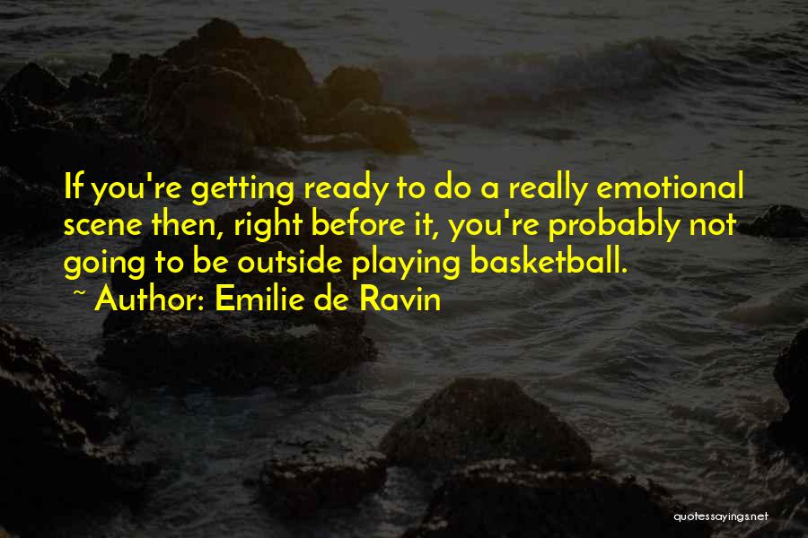 Emilie De Ravin Quotes: If You're Getting Ready To Do A Really Emotional Scene Then, Right Before It, You're Probably Not Going To Be