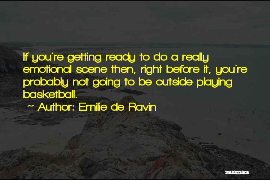 Emilie De Ravin Quotes: If You're Getting Ready To Do A Really Emotional Scene Then, Right Before It, You're Probably Not Going To Be