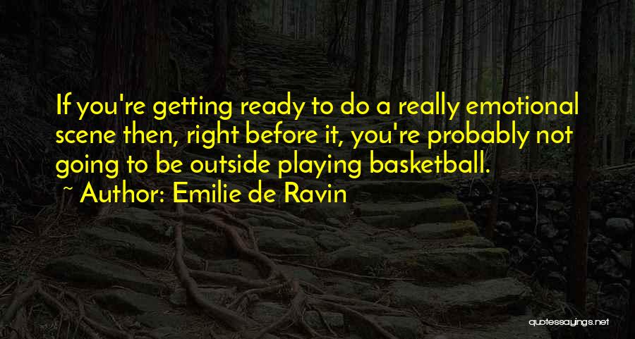 Emilie De Ravin Quotes: If You're Getting Ready To Do A Really Emotional Scene Then, Right Before It, You're Probably Not Going To Be