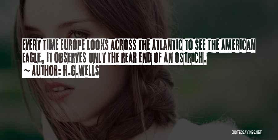 H.G.Wells Quotes: Every Time Europe Looks Across The Atlantic To See The American Eagle, It Observes Only The Rear End Of An