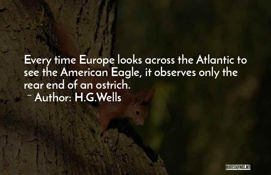 H.G.Wells Quotes: Every Time Europe Looks Across The Atlantic To See The American Eagle, It Observes Only The Rear End Of An