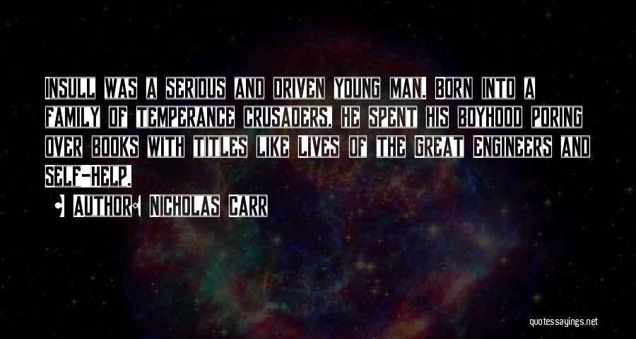 Nicholas Carr Quotes: Insull Was A Serious And Driven Young Man. Born Into A Family Of Temperance Crusaders, He Spent His Boyhood Poring