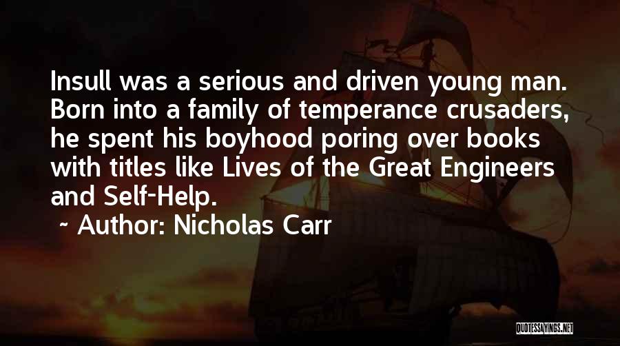 Nicholas Carr Quotes: Insull Was A Serious And Driven Young Man. Born Into A Family Of Temperance Crusaders, He Spent His Boyhood Poring