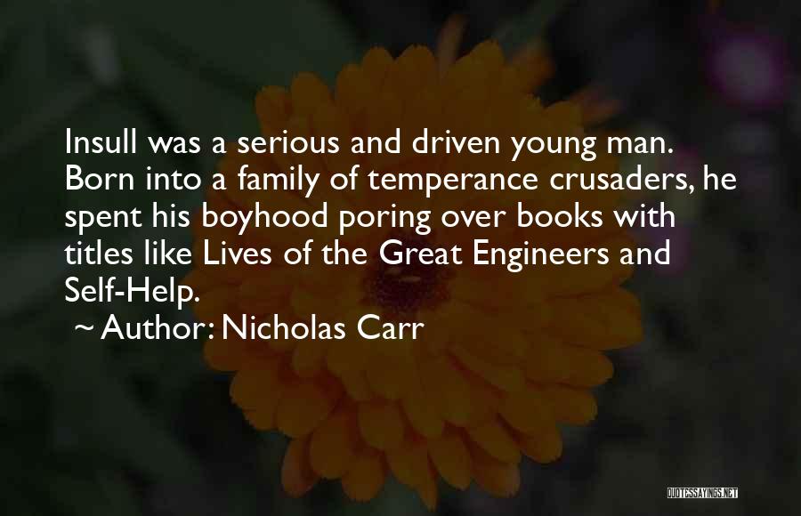 Nicholas Carr Quotes: Insull Was A Serious And Driven Young Man. Born Into A Family Of Temperance Crusaders, He Spent His Boyhood Poring