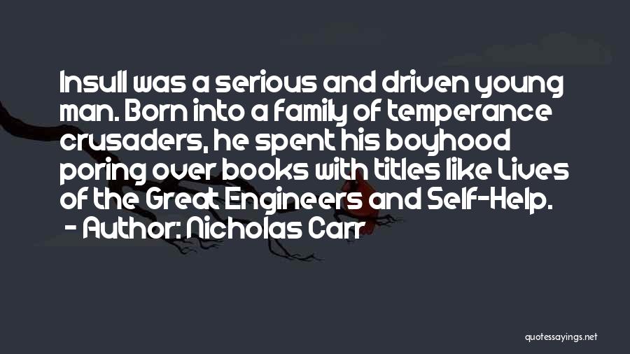 Nicholas Carr Quotes: Insull Was A Serious And Driven Young Man. Born Into A Family Of Temperance Crusaders, He Spent His Boyhood Poring