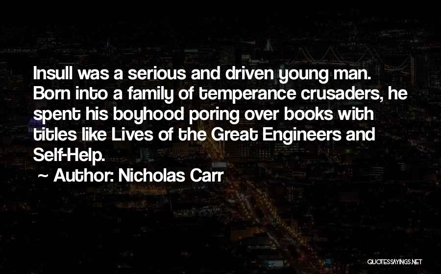 Nicholas Carr Quotes: Insull Was A Serious And Driven Young Man. Born Into A Family Of Temperance Crusaders, He Spent His Boyhood Poring