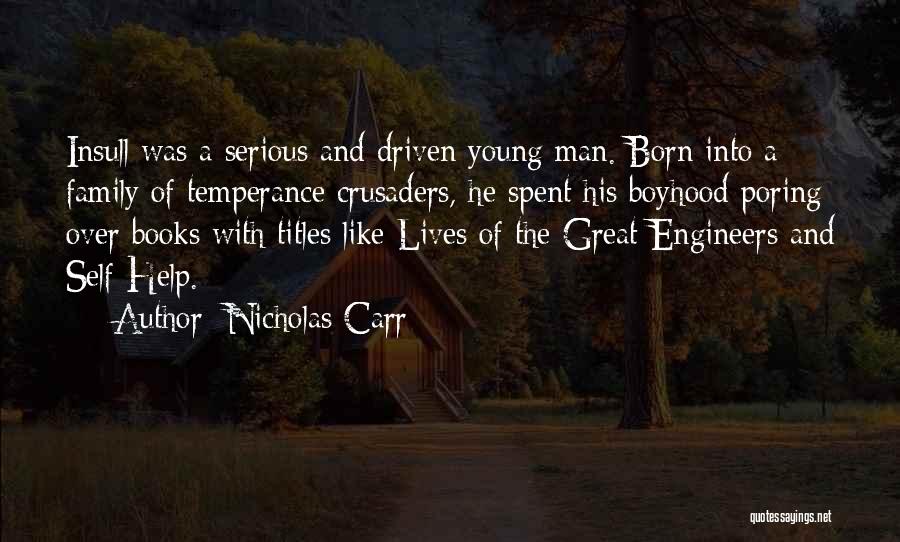 Nicholas Carr Quotes: Insull Was A Serious And Driven Young Man. Born Into A Family Of Temperance Crusaders, He Spent His Boyhood Poring