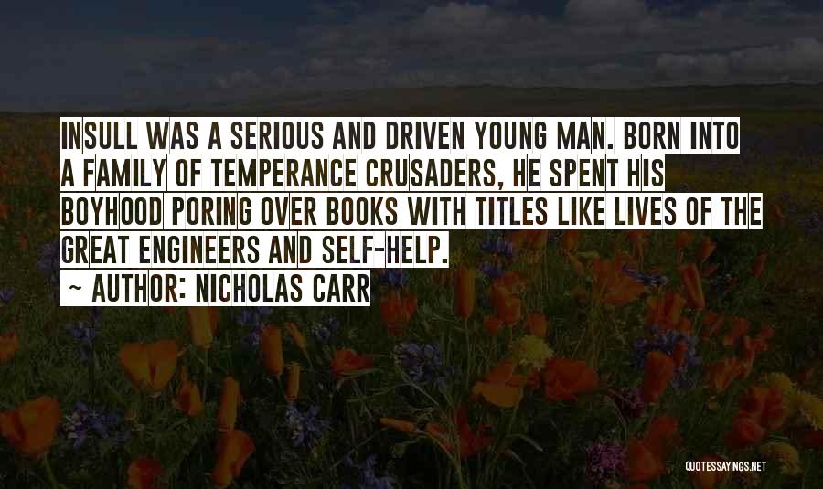 Nicholas Carr Quotes: Insull Was A Serious And Driven Young Man. Born Into A Family Of Temperance Crusaders, He Spent His Boyhood Poring