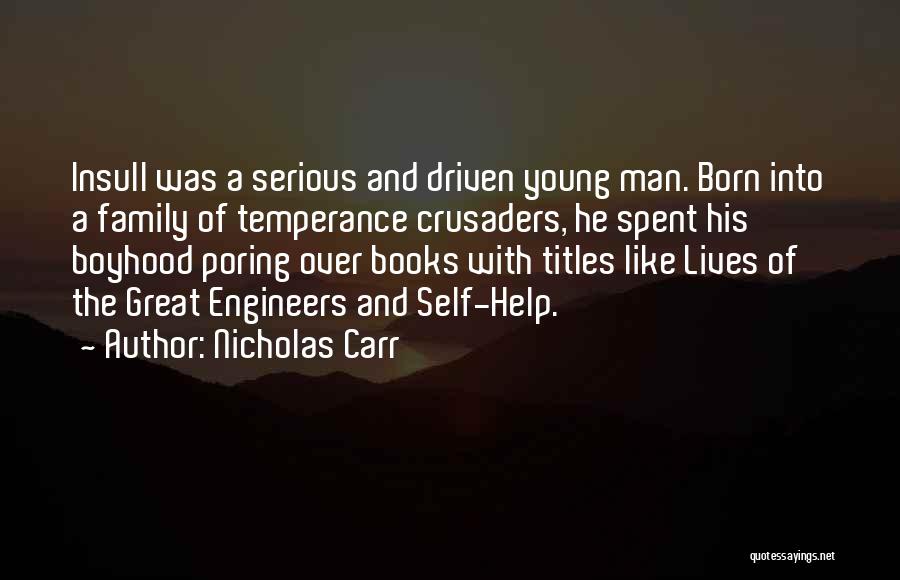 Nicholas Carr Quotes: Insull Was A Serious And Driven Young Man. Born Into A Family Of Temperance Crusaders, He Spent His Boyhood Poring