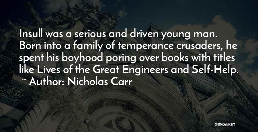 Nicholas Carr Quotes: Insull Was A Serious And Driven Young Man. Born Into A Family Of Temperance Crusaders, He Spent His Boyhood Poring