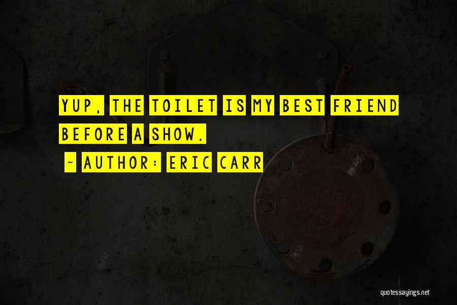 Eric Carr Quotes: Yup, The Toilet Is My Best Friend Before A Show.