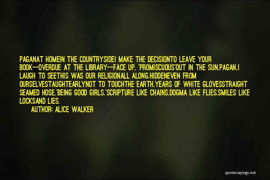 Alice Walker Quotes: Paganat Homein The Countrysidei Make The Decisionto Leave Your Book--overdue At The Library--face Up, 'promiscuous'out In The Sun.pagan.i Laugh To