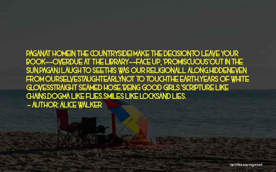 Alice Walker Quotes: Paganat Homein The Countrysidei Make The Decisionto Leave Your Book--overdue At The Library--face Up, 'promiscuous'out In The Sun.pagan.i Laugh To