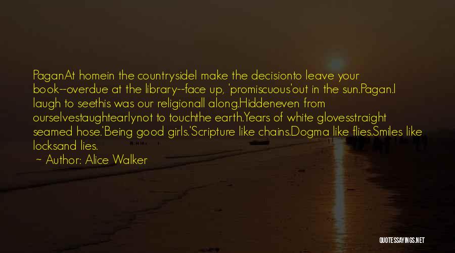 Alice Walker Quotes: Paganat Homein The Countrysidei Make The Decisionto Leave Your Book--overdue At The Library--face Up, 'promiscuous'out In The Sun.pagan.i Laugh To