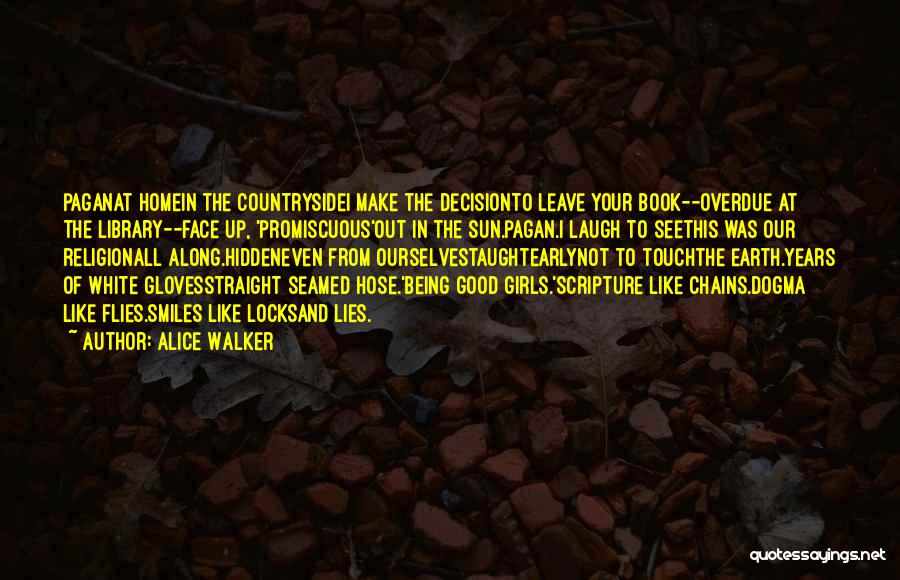 Alice Walker Quotes: Paganat Homein The Countrysidei Make The Decisionto Leave Your Book--overdue At The Library--face Up, 'promiscuous'out In The Sun.pagan.i Laugh To