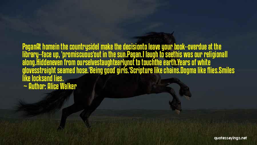 Alice Walker Quotes: Paganat Homein The Countrysidei Make The Decisionto Leave Your Book--overdue At The Library--face Up, 'promiscuous'out In The Sun.pagan.i Laugh To