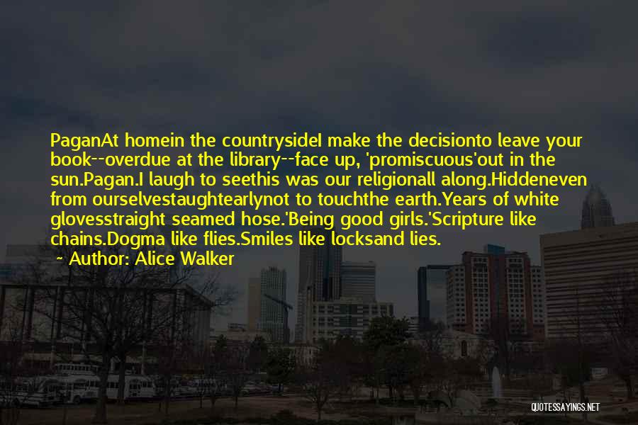 Alice Walker Quotes: Paganat Homein The Countrysidei Make The Decisionto Leave Your Book--overdue At The Library--face Up, 'promiscuous'out In The Sun.pagan.i Laugh To