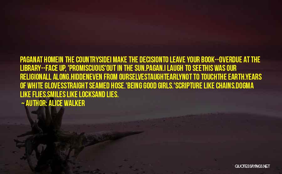 Alice Walker Quotes: Paganat Homein The Countrysidei Make The Decisionto Leave Your Book--overdue At The Library--face Up, 'promiscuous'out In The Sun.pagan.i Laugh To
