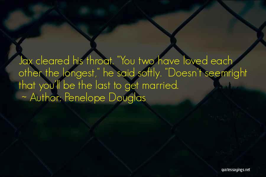 Penelope Douglas Quotes: Jax Cleared His Throat. You Two Have Loved Each Other The Longest, He Said Softly. Doesn't Seemright That You'll Be
