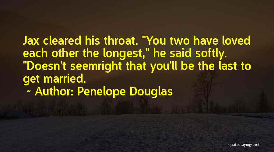 Penelope Douglas Quotes: Jax Cleared His Throat. You Two Have Loved Each Other The Longest, He Said Softly. Doesn't Seemright That You'll Be