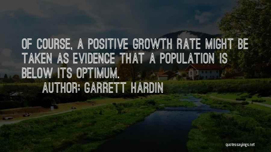 Garrett Hardin Quotes: Of Course, A Positive Growth Rate Might Be Taken As Evidence That A Population Is Below Its Optimum.