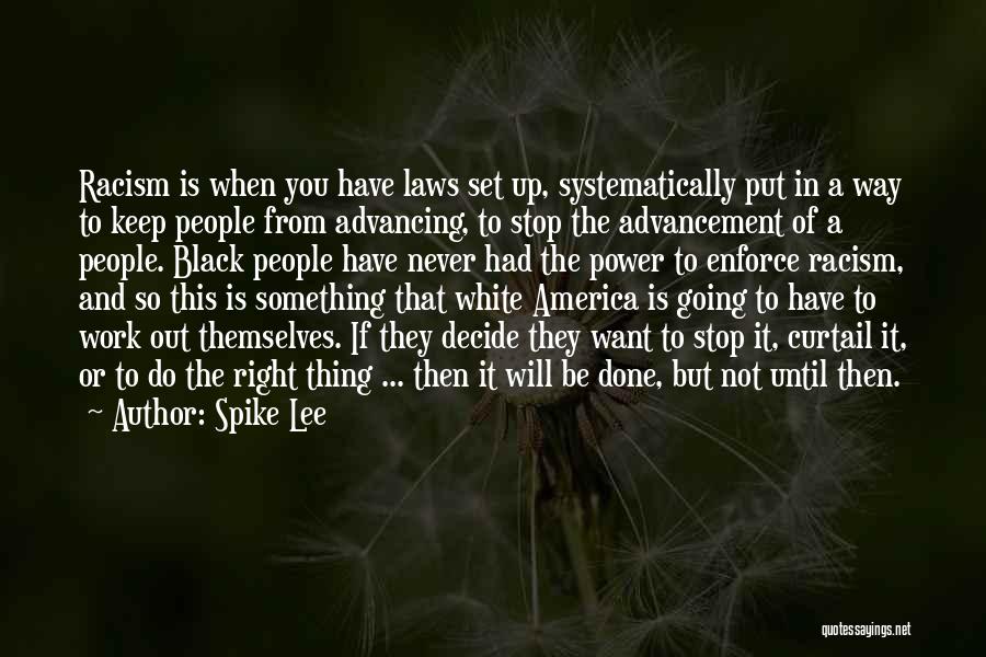 Spike Lee Quotes: Racism Is When You Have Laws Set Up, Systematically Put In A Way To Keep People From Advancing, To Stop