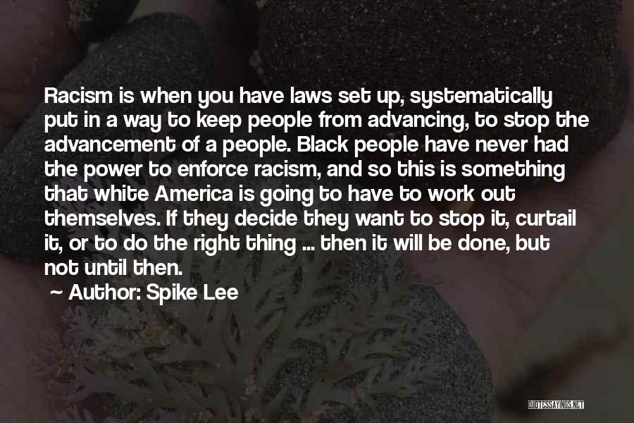 Spike Lee Quotes: Racism Is When You Have Laws Set Up, Systematically Put In A Way To Keep People From Advancing, To Stop