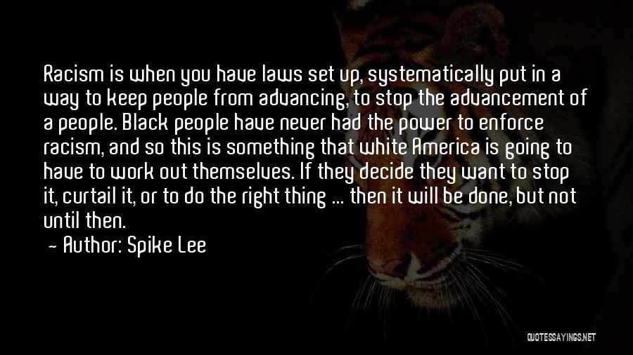 Spike Lee Quotes: Racism Is When You Have Laws Set Up, Systematically Put In A Way To Keep People From Advancing, To Stop