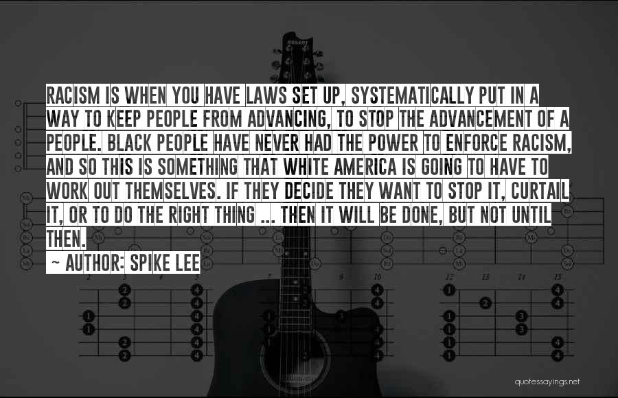 Spike Lee Quotes: Racism Is When You Have Laws Set Up, Systematically Put In A Way To Keep People From Advancing, To Stop