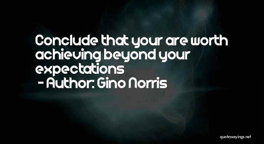 Gino Norris Quotes: Conclude That Your Are Worth Achieving Beyond Your Expectations