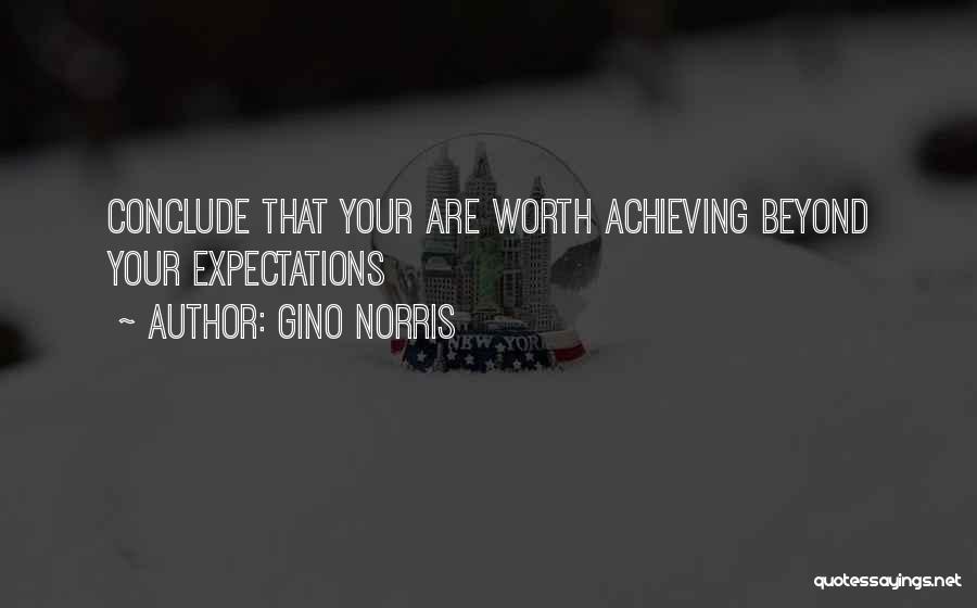 Gino Norris Quotes: Conclude That Your Are Worth Achieving Beyond Your Expectations