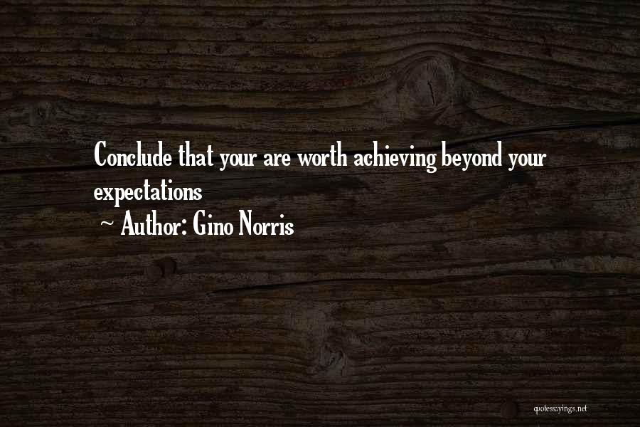 Gino Norris Quotes: Conclude That Your Are Worth Achieving Beyond Your Expectations