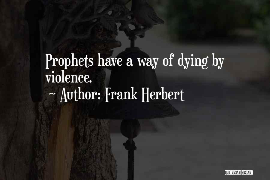 Frank Herbert Quotes: Prophets Have A Way Of Dying By Violence.