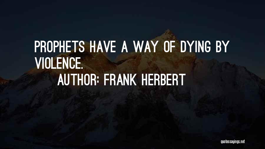 Frank Herbert Quotes: Prophets Have A Way Of Dying By Violence.