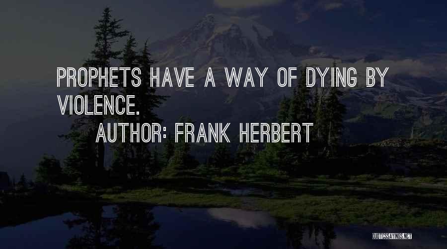 Frank Herbert Quotes: Prophets Have A Way Of Dying By Violence.